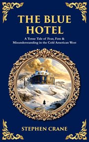The Blue Hotel : A Tense Tale Of Fear, Fate & Misunderstanding In The Cold American West cover image
