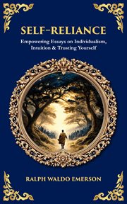 Self-Reliance : Empowering Essays On Individualism, Intuition & Trusting Yourself cover image