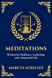 Meditations : Timeless Reflections On Inner Peace, Resilience, And Purpose cover image