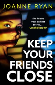 Keep Your Friends Close : The BRAND NEW relentlessly gripping, addictive psychological thriller from Joanne Ryan for 2024 cover image