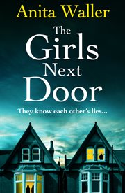 The Girls Next Door : A Brand New Gripping, Addictive Psychological Thriller From Anita Waller, Author of the Family at No cover image