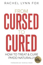 From Cursed to Cured : How to Treat & Cure Pmdd Naturally cover image