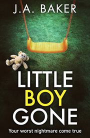 Little Boy, Gone : Every Parent's Worst Nightmare - A GRIPPING thriller from BESTSELLING AUTHOR J A Baker for 2024 cover image