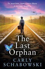 The Last Orphan : A Heart-shattering And Utterly Unputdownable World War Two Story Of Courage, Sacrifice And Hope cover image