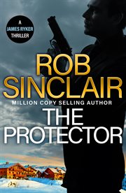 The Protector : The blockbuster action thriller from MILLION COPY BESTSELLER Rob Sinclair for 2024 cover image