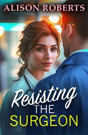 Resisting the Surgeon : An Uplifting Medical Romance From Alison Roberts cover image