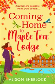 Coming Home to Maple Tree Lodge : A Cosy, Feel-good Read From Alison Sherlock cover image