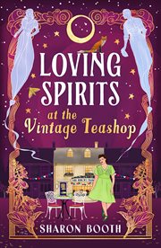 Loving Spirits at the Vintage Teashop : A Heart-warming, Cosy, Romantic Novel With a Magical Twist cover image