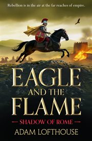 Eagle and the Flame : This Action-packed, Immersive Adventure From Adam Lofthouse Will Sweep You Through The Tumultuous Ye cover image