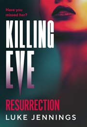 Killing Eve: Resurrection : An Obsessive, Epic Game of Cat and Mouse From Luke Jennings cover image