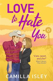 Love to Hate You : The perfect opposites attract feel-good romantic comedy from Camilla Isley for summer 2023 cover image