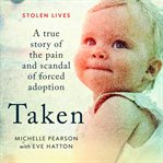 Taken : a true story of the pain and scandal of forced adoption cover image