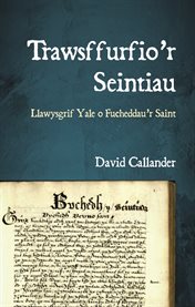 Trawsffurfio'r Seintiau : Llawysgrif Yale O Fucheddau'r Saint cover image