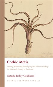 Gothic Mētis : Cunning Monstrosity, Shapeshifting and Subversion Linking the Nineteenth Century to the Present cover image