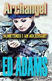 Archangel. Sometimes I am necessary cover image