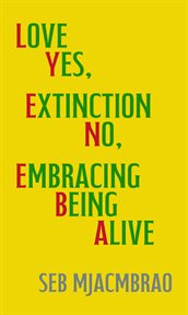 Lyeneba : Love Yes, Extinction No, Embracing Being Alive cover image