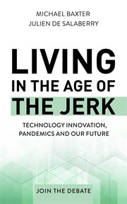 Living in the age of the jerk. Technology Innovation, Pandemics and our Future Join the Debate cover image