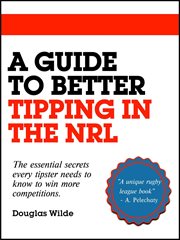 A guide to better tipping in the nrl : The Essential Secrets every Tipster needs to know to win more competitions cover image