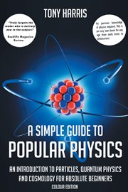 A simple guide to popular physics. An Introduction to Particles, Quantum Physics and Cosmology for Absolute Beginners cover image