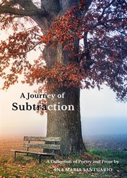 A journey of subtraction : A Collection of Poetry and Prose cover image