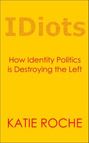 Idiots. How Identity Politics is Destroying the Left cover image