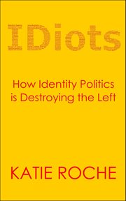 Idiots. How Identity Politics is Destroying the Left cover image