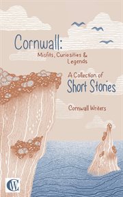 Cornwall misfits curiosities and legends. A Collection of Short Stories cover image