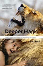 The deeper magic. Being family and making disciples with the treasures of God's Kingdom cover image