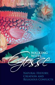 Walking with Gosse : natural history, creation and religious conflicts cover image