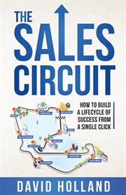 The sales circuit. How to Build a Lifecycle of Success from a Single Click cover image