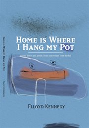 Home is where i hang my pot. Poems and songs, fierce and gentle, from somewhere over the hill cover image