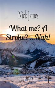 What me? a stroke? ...nah!. NICK JAMES cover image