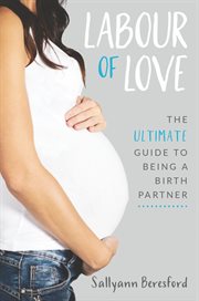 Labour of love : The Ultimate Guide to Being a Birth Partner cover image