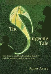 The surgeon's tale. A deliberate disaster and the attempts to cover it up cover image