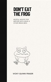 Don't Eat the Frog : Helpful advice for writers with ADHD & other brain bees. Moxie Minis cover image