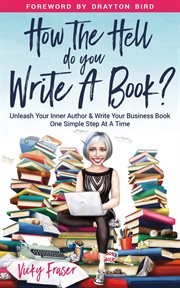 How the Hell Do You Write a Book? : Unleash your inner author & write your book one simple step at a time cover image