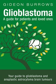 Glioblastoma - a guide for patients and loved ones. Your guide to glioblastoma and anaplastic astrocytoma brain tumours cover image