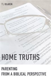Home truths. Parenting From A Biblical Perspective cover image