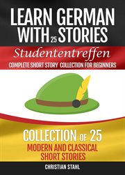 Learn german with stories studententreffen complete short story collection for beginners. 25 Modern and Classic Short Stories Collection cover image