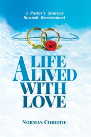 A life lived with love. A Pastor's Journey Through Bereavement cover image