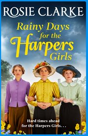 Rainy days for the harpers girls. A brand new saga from bestseller Rosie Clarke cover image