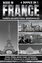Made in France : Eiffel Tower, Notre-Dame Cathedral, Palace Of Versailles & Louvre Museum cover image