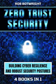 Zero trust security : building cyber resilience & robust security postures cover image