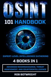 OSINT 101 Handbook : Advanced Reconnaissance, Threat Assessment, And Counterintelligence cover image