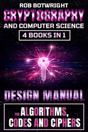 Cryptography and Computer Science : Design Manual For Algorithms, Codes And Ciphers cover image