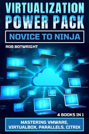 Virtualization Power Pack : Mastering VMware, Virtualbox, Parallels, Citrix cover image