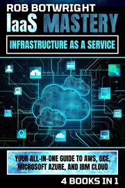 IaaS Mastery : Your All-In-One Guide To AWS, GCE, Microsoft Azure, And IBM Cloud cover image
