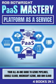 PaaS Mastery : Your All-In-One Guide To Azure Pipelines, Google Cloud, Microsoft Azure, And IBM Cloud cover image