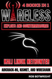 Wireless Exploits and Countermeasures : Kali Linux Nethunter, Aircrack-NG, Kismet, And Wireshark cover image