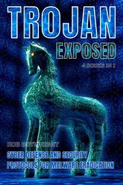 Trojan Exposed : Cyber Defense And Security Protocols For Malware Eradication cover image